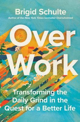 Over Work: Transforming the Daily Grind in the Quest for a Better Life