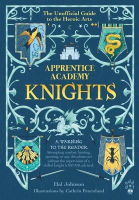 Apprentice Academy: Knights: The Unofficial Guide to the Heroic Arts