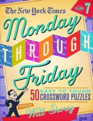 The New York Times Monday Through Friday Easy to Tough Crossword Puzzles Volume 7: 50 Puzzles from the Pages of the New York Times