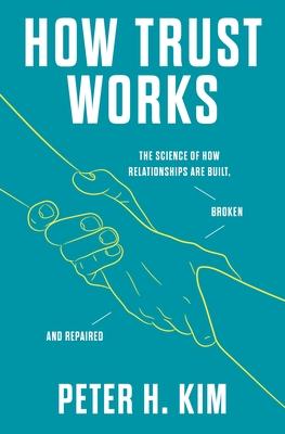 How Trust Works: The Science of How Relationships Are Built, Broken, and Repaired