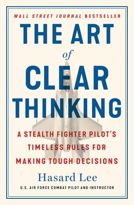 The Art of Clear Thinking: A Stealth Fighter Pilot's Timeless Rules for Making Tough Decisions Subscription
