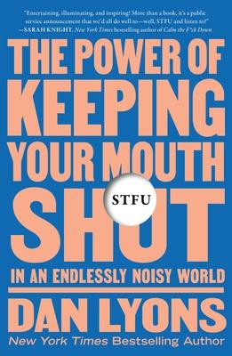 Stfu: The Power of Keeping Your Mouth Shut in an Endlessly Noisy World