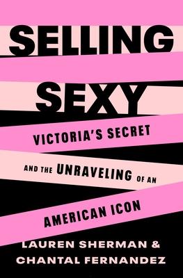 Selling Sexy: Victoria's Secret and the Unraveling of an American Icon