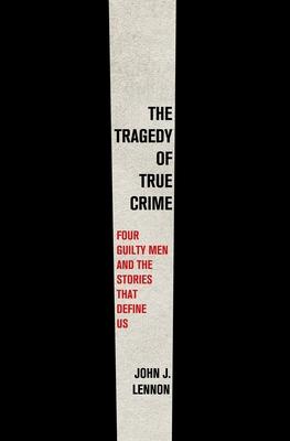 The Tragedy of True Crime: Four Guilty Men and the Stories That Define Us Subscription