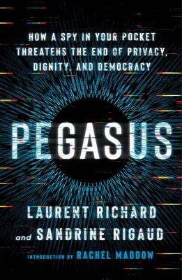 Pegasus: How a Spy in Your Pocket Threatens the End of Privacy, Dignity, and Democracy