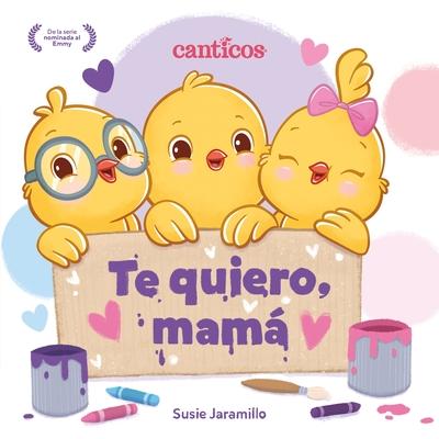 Te Quiero, Mam (I Love My Mommy Spanish Ed.): Un Libro de Canticos Con Solapas Divertidas