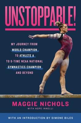 Unstoppable!: My Journey from World Champion to Athlete A to 8-Time NCAA National Gymnastics Champion and Beyond