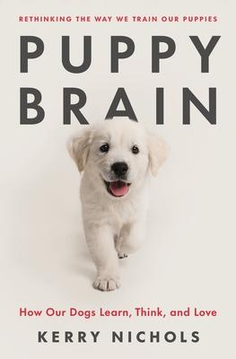 Puppy Brain: How Our Dogs Learn, Think, and Love