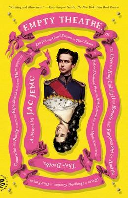 Empty Theatre: A Novel: Or the Lives of King Ludwig II of Bavaria and Empress Sisi of Austria (Queen of Hungary), Cousins, in Their Pursuit of