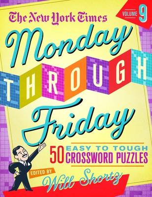 The New York Times Monday Through Friday Easy to Tough Crossword Puzzles Volume 9: 50 Puzzles from the Pages of the New York Times