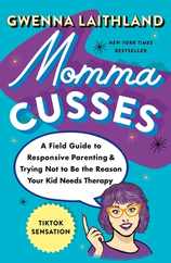 Momma Cusses: A Field Guide to Responsive Parenting & Trying Not to Be the Reason Your Kid Needs Therapy Subscription