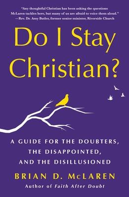 Do I Stay Christian?: A Guide for the Doubters, the Disappointed, and the Disillusioned