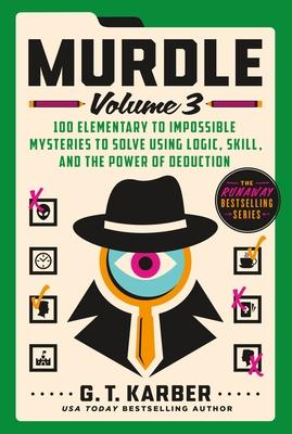 Murdle: Volume 3: 100 Elementary to Impossible Mysteries to Solve Using Logic, Skill, and the Power of Deduction