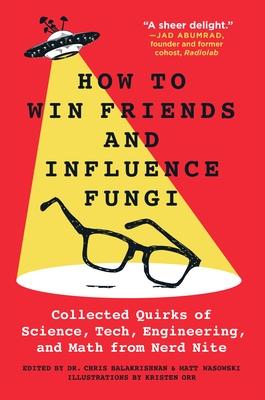 How to Win Friends and Influence Fungi: Collected Quirks of Science, Tech, Engineering, and Math from Nerd Nite Subscription