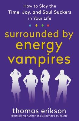 Surrounded by Energy Vampires: How to Slay the Time, Joy, and Soul Suckers in Your Life