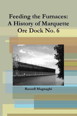 Feeding the Furnaces: A History of Marquette Ore Dock No. 6