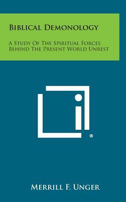 Biblical Demonology: A Study of the Spiritual Forces Behind the Present World Unrest