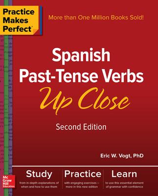 Practice Makes Perfect: Spanish Past-Tense Verbs Up Close, Second Edition