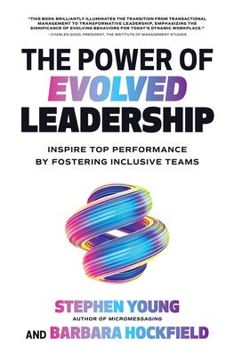 The Power of Evolved Leadership: Inspire Top Performance by Fostering Inclusive Teams