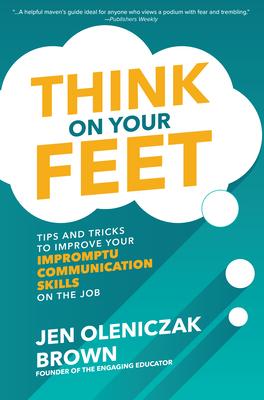 Think on Your Feet: Tips and Tricks to Improve Your Impromptu Communication Skills on the Job Subscription