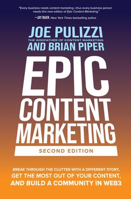 Epic Content Marketing, Second Edition: Break Through the Clutter with a Different Story, Get the Most Out of Your Content, and Build a Community in W