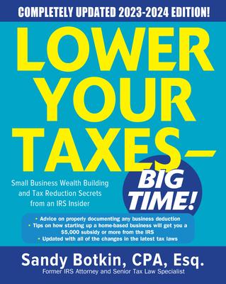 Lower Your Taxes - Big Time! 2023-2024: Small Business Wealth Building and Tax Reduction Secrets from an IRS Insider