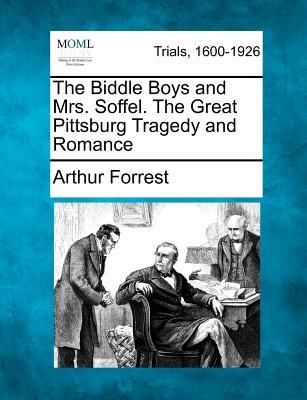 The Biddle Boys and Mrs. Soffel. the Great Pittsburg Tragedy and Romance