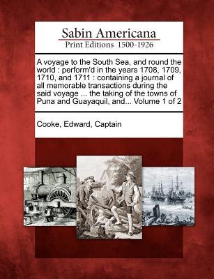 A voyage to the South Sea, and round the world: perform'd in the years 1708, 1709, 1710, and 1711: containing a journal of all memorable transactions