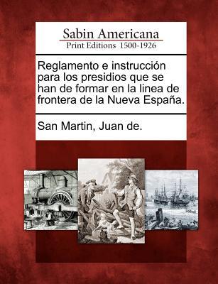 Reglamento e instruccin para los presidios que se han de formar en la linea de frontera de la Nueva Espaa.