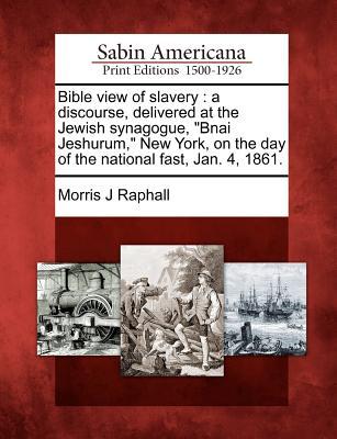 Bible View of Slavery: A Discourse, Delivered at the Jewish Synagogue, Bnai Jeshurum, New York, on the Day of the National Fast, Jan. 4, 1861