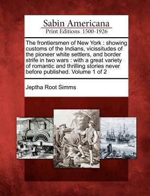 The frontiersmen of New York: showing customs of the Indians, vicissitudes of the pioneer white settlers, and border strife in two wars: with a grea