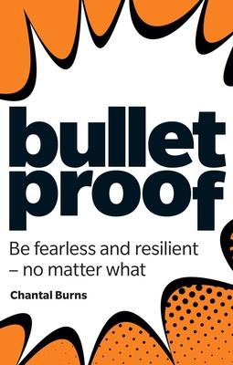 Bulletproof: Be Fearless and Resilient, No Matter What