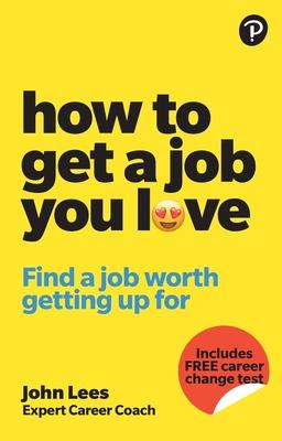 How to Get a Job You Love: Find a Job Worth Getting Up for in the Morning