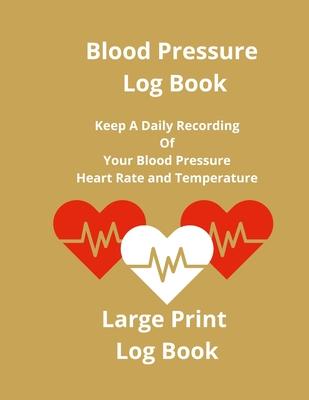 Blood Pressure Log Book: Keep A Daily Recording Of Your Blood Pressure, Heart Rate and Temperature