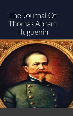 The Journal Of Thomas Abram Huguenin: Last Confederate Commander of Fort Sumter