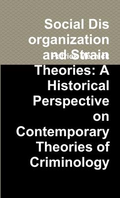 Social Disorganization and Strain Theories: A Historical Perspective on Contemporary Theories of Criminology