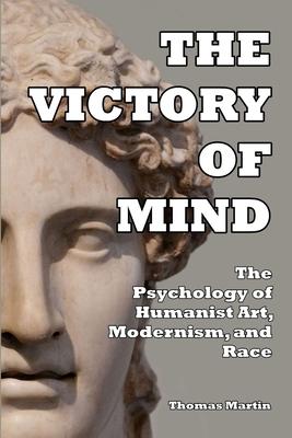 The Victory of Mind: The Psychology of Humanist Art, Modernism, and Race