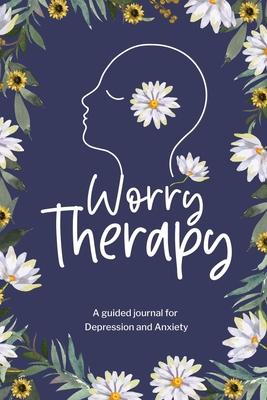 Worry Therapy: A Guided Journal for Depression and Anxiety, Prompt Journal for Women, Mental Health Journal, Mindfulness Daily Journa