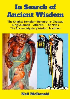 In Search of Ancient Wisdom: The Knights Templar, Rennes-le-Chteau, The Nazis, Atlantis, King Solomon The Western Mystery Wisdom Tradition