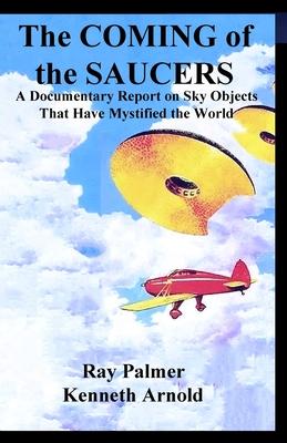 The Coming of the Saucers: A Documentary Report on Sky Objects That Have Mystified the World