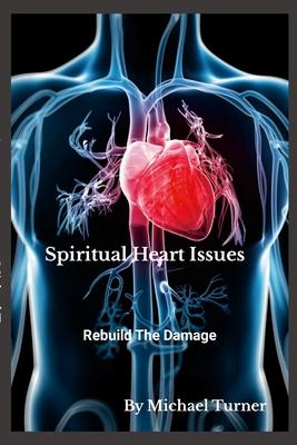 Spiritual Heart Issues: Rebuild the Heart Damage!