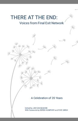 There at the End: Voices from Final Exit Network - A Celebration of 20 Years