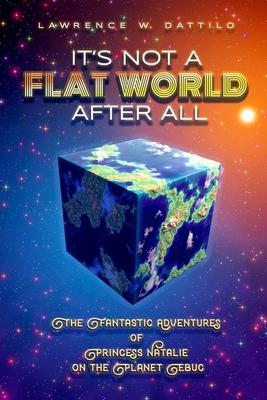 It's Not A Flat World After All!: The Fantastic Adventures of Princess Natalie on the Planet Ebuc