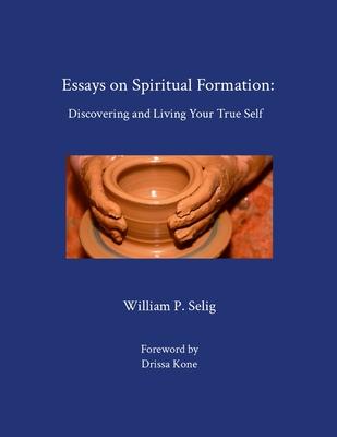 Essays on Spiritual Formation: Discovering and Living Your True Self