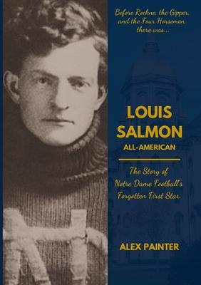 Louis Salmon: All-American: The Story of Notre Dame Football's Forgotten First Star