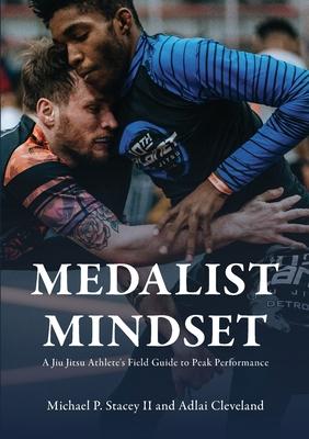 Medalist Mindset: A Jiu Jitsu Athlete's Field Guide to Peak Performance