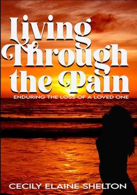 Living Through the Pain: Enduring the Loss of a Loved One