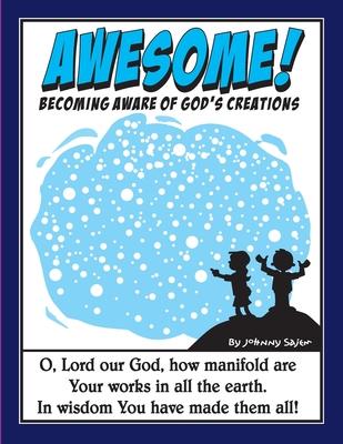 Awesome!: Becoming Aware of God's Creations