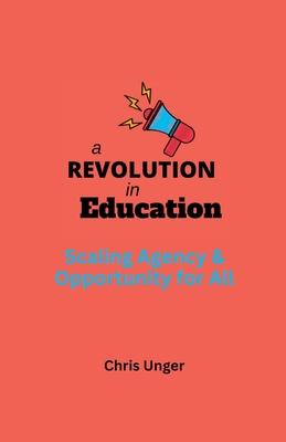 A Revolution in Education: Scaling Agency and Opportunity for All