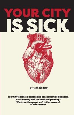 Your City is Sick: How we can improve the economic, social, mental and physical health of millions by treating our cities like people.